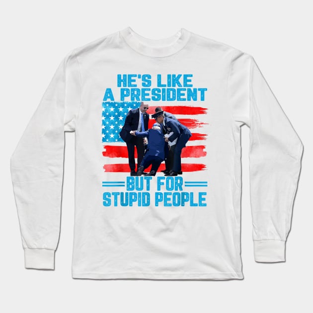 He's Like A President but for Stupid People Biden Falling Long Sleeve T-Shirt by Trogexy Pearcepn